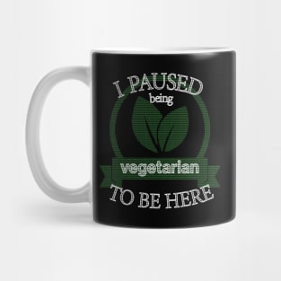 I Paused Being Vegetarian To Be Here - Funny Eco Friendly Mug